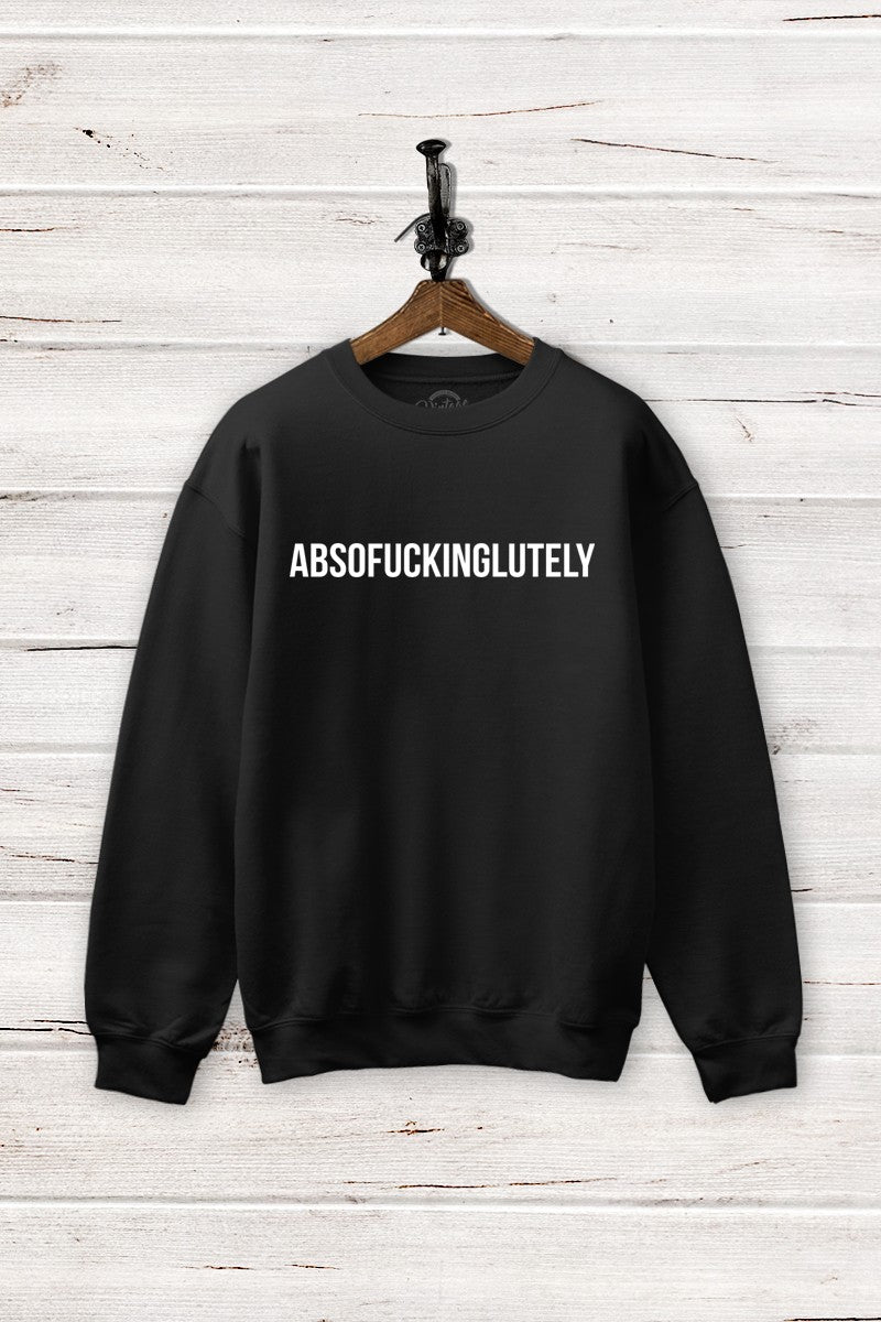 Absofuckinglutely sweatshirt